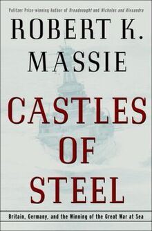 Castles of Steel: Britain, Germany, and the Winning of the Great War at Sea