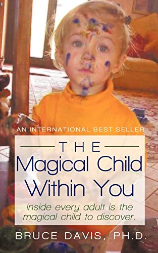 The Magical Child Within You: Inside Every Adult Is A Magical Child To Discover.