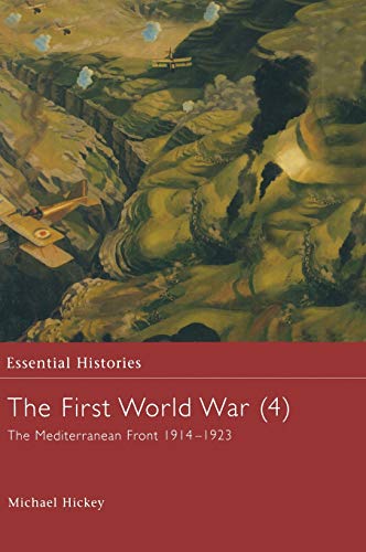 The First World War, Vol. 4: The Mediterranean Front 1914-1923 (Essential Histories)