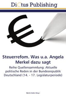 Steuerrefom. Was u.a. Angela Merkel dazu sagt: Reihe Quellensammlung: Aktuelle politische Reden in der Bundesrepublik Deutschland (14. - 17. Legislaturperiode)