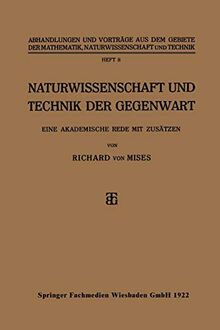 Naturwissenschaft und Technik der Gegenwart: Eine Akademische Rede mit Zusätzen (Abhandlungen und Vorträge aus dem Gebiete der Mathematik, Naturwissenschaft und Technik, 8, Band 8)