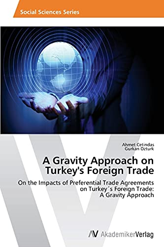 A Gravity Approach on Turkey's Foreign Trade: On the Impacts of Preferential Trade Agreements on Turkey´s Foreign Trade: A Gravity Approach