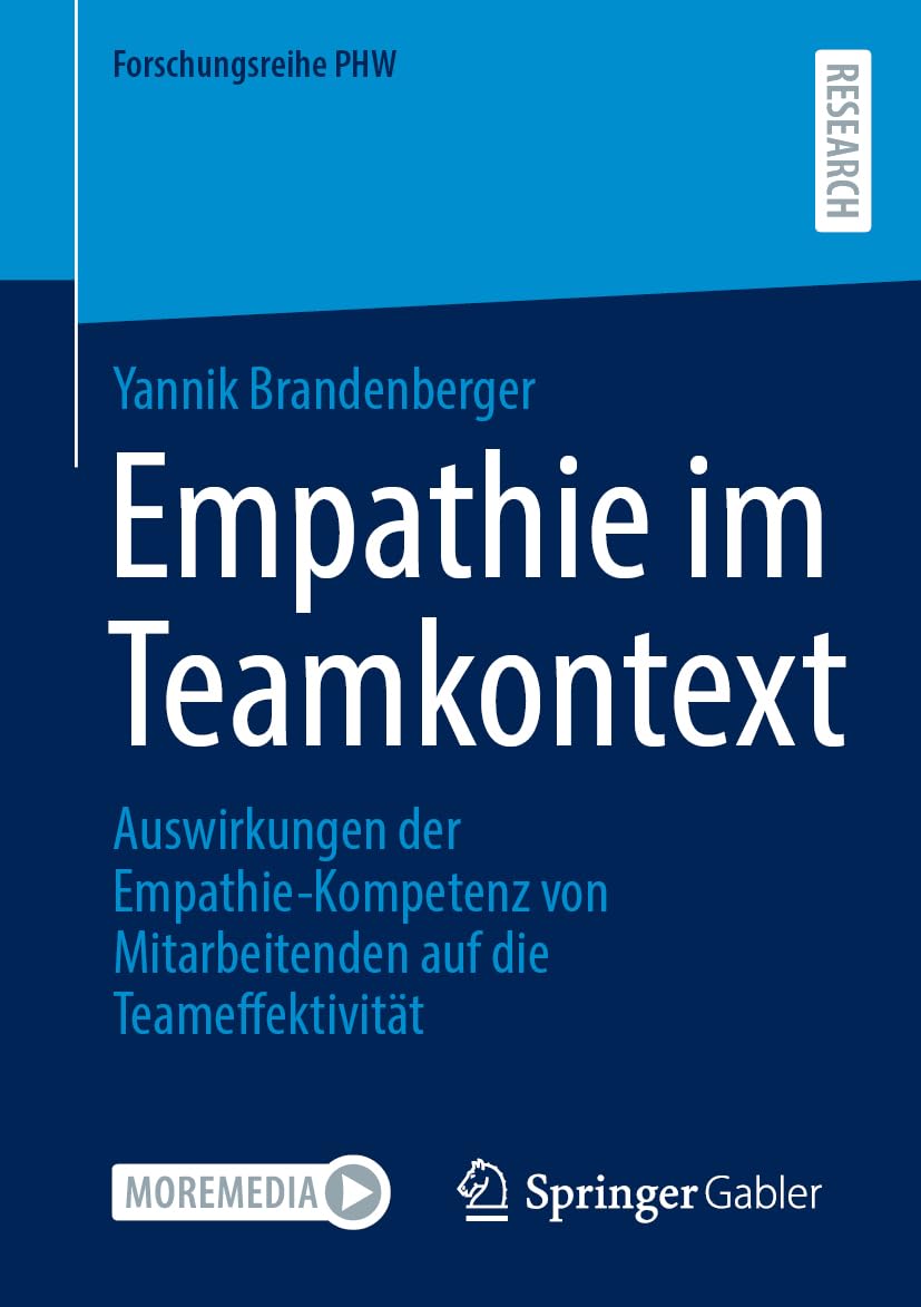 Empathie im Teamkontext: Auswirkungen der Empathie-Kompetenz von Mitarbeitenden auf die Teameffektivität (Forschungsreihe PHW)