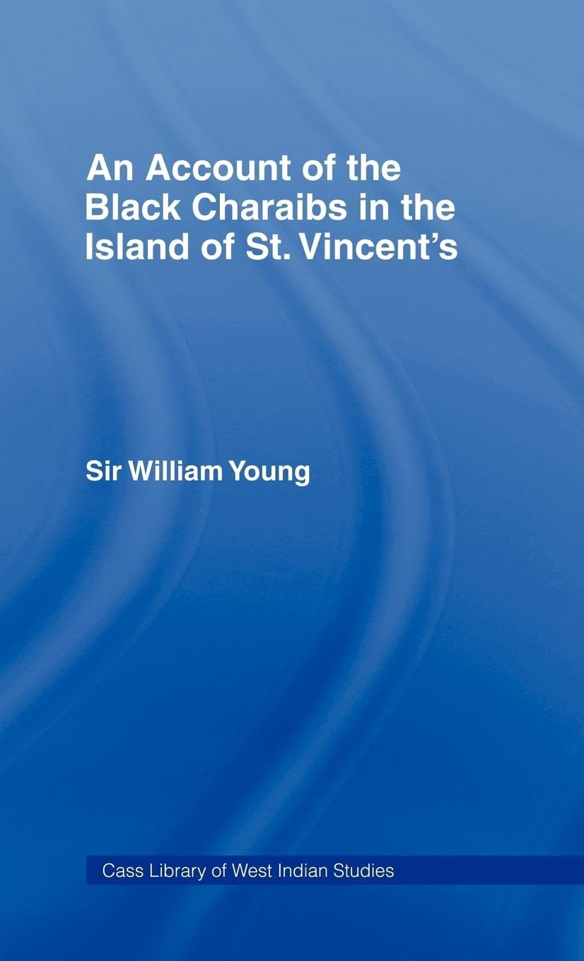 Account of the Black Charaibs in the Island of St Vincent's: Charaib Treaty of 1773, and Other Original Documents (Cass Library of West Indian Studies, Band 18)