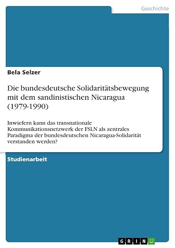 Die bundesdeutsche Solidaritätsbewegung mit dem sandinistischen Nicaragua (1979-1990): Inwiefern kann das transnationale Kommunikationsnetzwerk der ... Nicaragua-Solidarität verstanden werden?