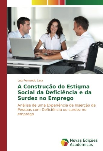 A Construção do Estigma Social da Deficiência e da Surdez no Emprego: Análise de uma Experiência de Inserção de Pessoas com Deficiência ou surdez no emprego