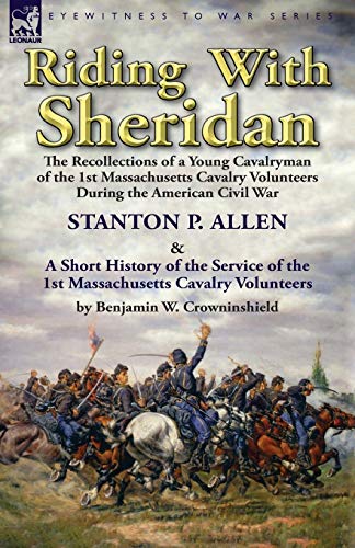 Riding With Sheridan: the Recollections of a Young Cavalryman of the 1st Massachusetts Cavalry Volunteers During the American Civil War by Stanton P. ... Cavalry Volunteers by Benjamin W. Crow