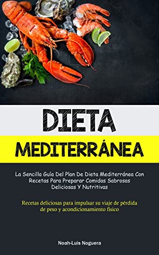 Dieta Mediterránea: La sencilla guía del plan de dieta mediterránea con recetas para preparar comidas sabrosas, deliciosas y nutritivas (Recetas ... pérdida de peso y acondicionamiento físico)