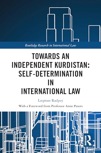 Towards an Independent Kurdistan: Self-Determination in International Law (Routledge Research in International Law)