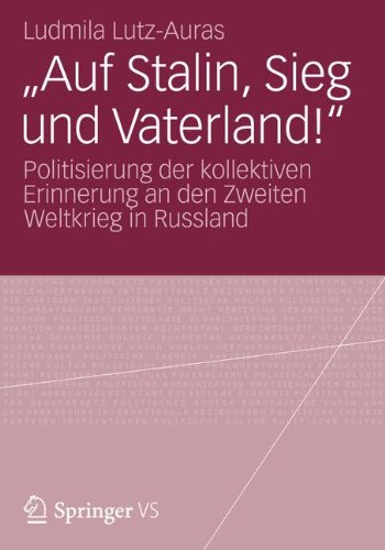 Auf Stalin, Sieg und Vaterland: Politisierung der kollektiven Erinnerung an den Zweiten Weltkrieg in Russland (German Edition)
