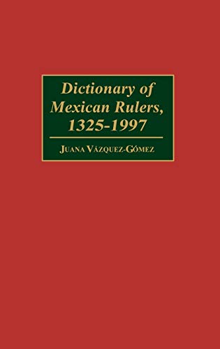 Dictionary of Mexican Rulers, 1325-1997 (Contributions to the Study of Music)