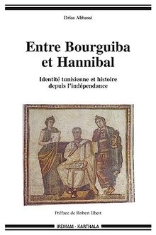 Entre Bourguiba et Hannibal : identité tunisienne et histoire depuis l'Indépendance