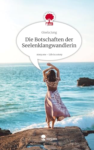 Die Botschaften der Seelenklangwandlerin. Life is a Story - story.one