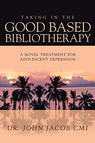 TAKING IN THE GOOD BASED BIBLIOTHERAPY: A NOVEL TREATMENT FOR ADOLESCENT DEPRESSION