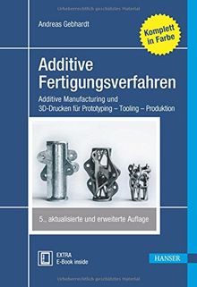 Additive Fertigungsverfahren: Additive Manufacturing und 3D-Drucken für Prototyping - Tooling - Produktion