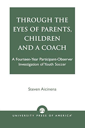 Through the Eyes of Parents, Children and a Coach: A Fourteen-Year Participant-Observer Investigation of Youth Soccer