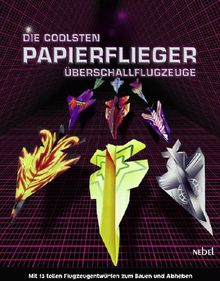 Papierflieger - Die coolsten Überschallflugzeuge. Mit 16 Modellbögen