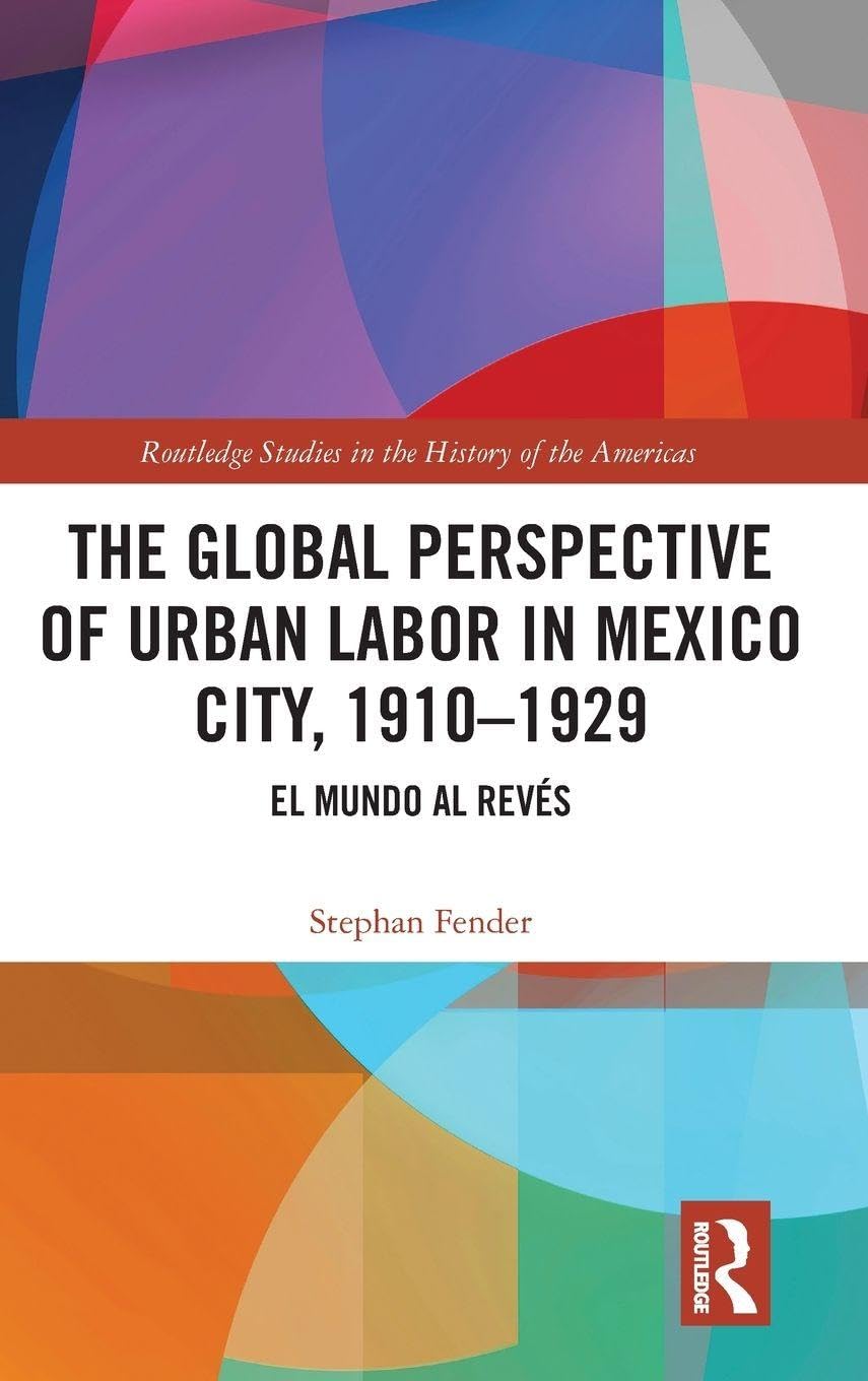 The Global Perspective of Urban Labor in Mexico City, 1910–1929: El Mundo al Revés (Routledge Studies in History of the Americans)