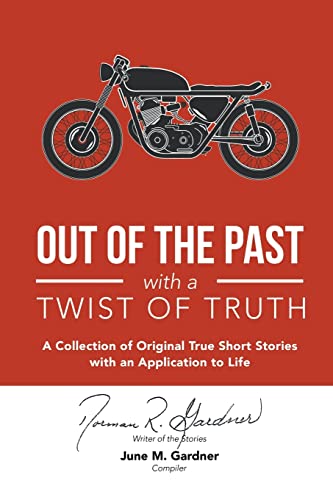 Out of the Past with a Twist of Truth: A Collection of Original True Short Stories with an Application to Life
