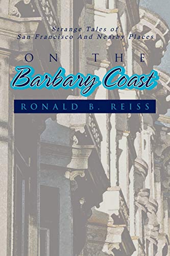 ON THE BARBARY COAST: Strange Tales of San Francisco And Nearby Places