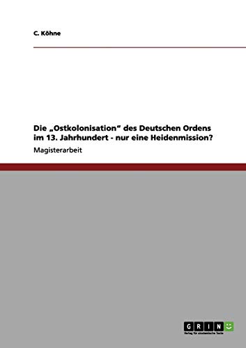 Die Ostkolonisation des Deutschen Ordens im 13. Jahrhundert - nur eine Heidenmission?