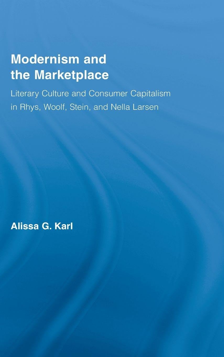 Modernism and the Marketplace: Literary Culture and Consumer Capitalism in Rhys, Woolf, Stein, and Nella Larsen (Literary Criticism and Cultural Theory)