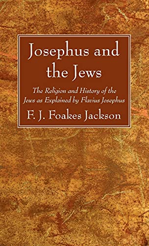 Josephus and the Jews: The Religion and History of the Jews as Explained by Flavius Josephus