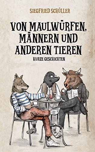 Von Maulwürfen, Männern und anderen Tieren: Kurze Geschichten
