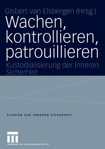 Wachen, Kontrollieren, Patrouillieren: Kustodialisierung der Inneren Sicherheit (Studien zur Inneren Sicherheit)