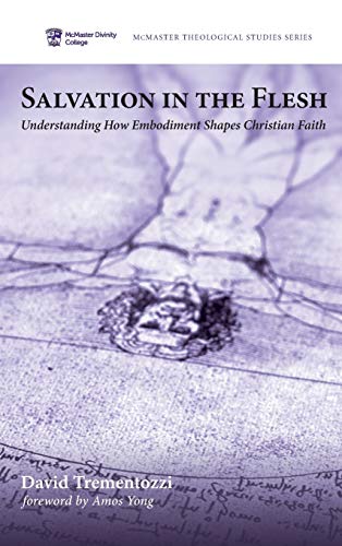 Salvation in the Flesh: Understanding How Embodiment Shapes Christian Faith (Mcmaster Theological Studies)