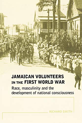 Jamaican Volunteers in the First World War: Race, Masculinity and the Development of National Consciousness