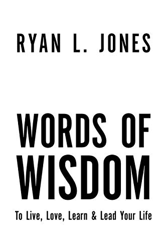 Words Of Wisdom: To Live, Love Learn & Lead Your Life: To Live, Love Learn & Lead Your Life