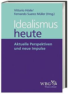 Idealismus heute: Aktuelle Perspektiven und neue Impulse