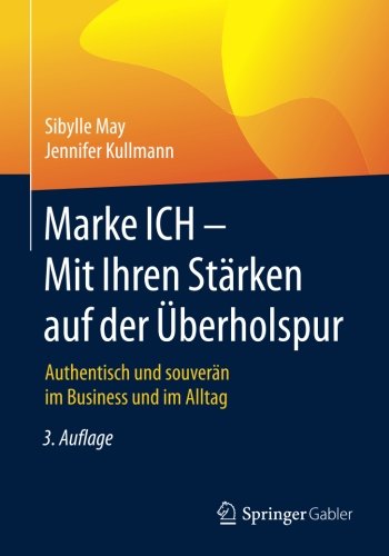 Marke ICH - Mit Ihren Stärken auf der Überholspur: Authentisch und souverän im Business und im Alltag