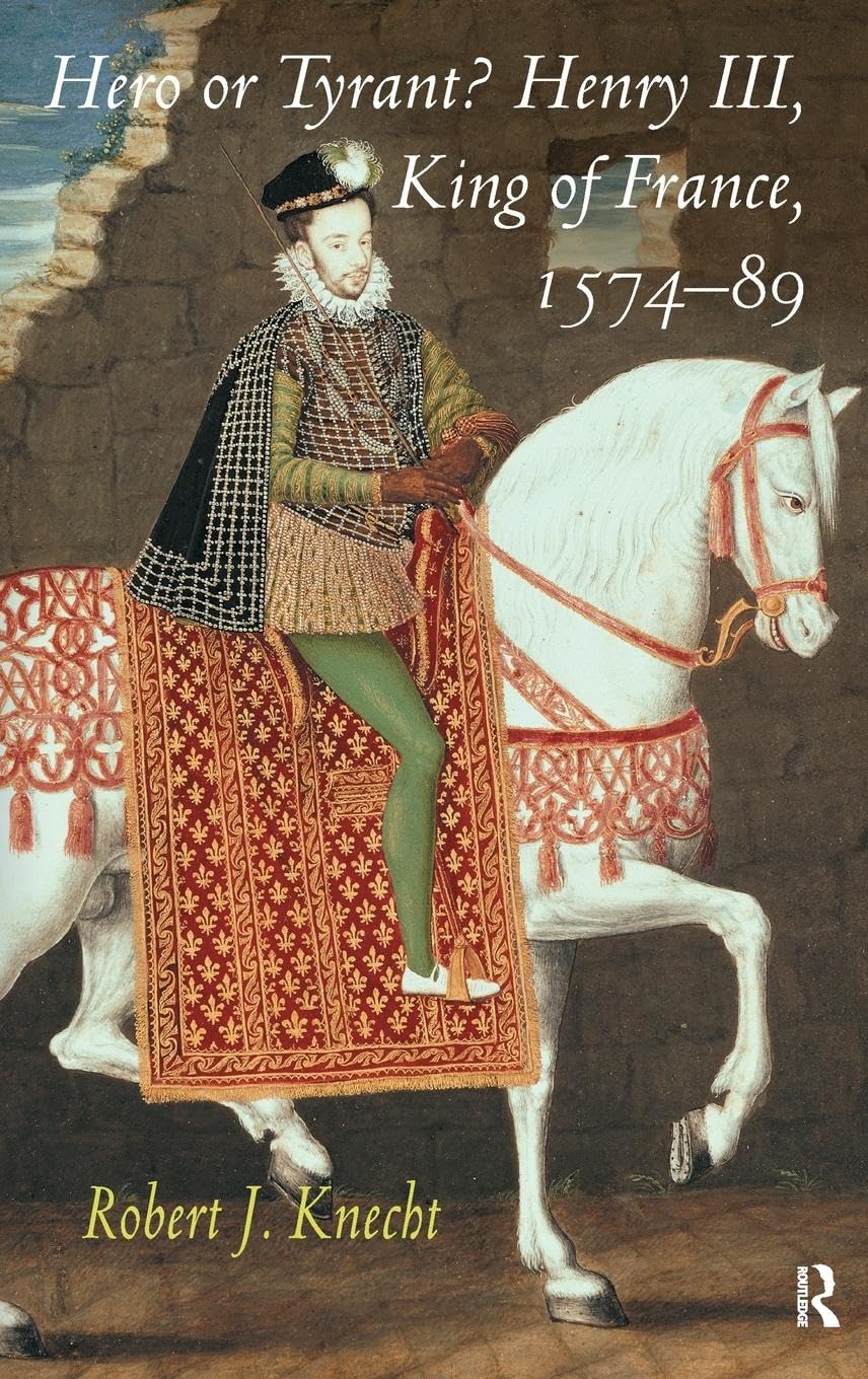 Knecht, Robert J. Hero Or Tyrant? Henry Iii, King Of France, 1574-89