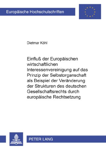 Einfluß der Europäischen wirtschaftlichen Interessenvereinigung auf das Prinzip der Selbstorganschaft als Beispiel der Veränderung der Strukturen des ... (Europäische Hochschulschriften - Reihe II)