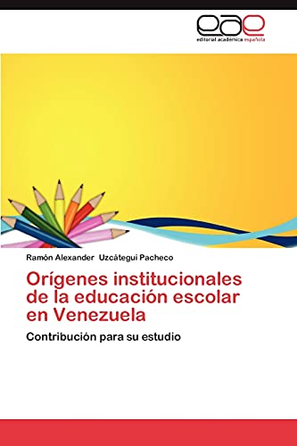 Orígenes institucionales de la educación escolar en Venezuela: Contribución para su estudio