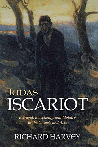 Judas Iscariot: Betrayal, Blasphemy, and Idolatry in the Gospels and Acts