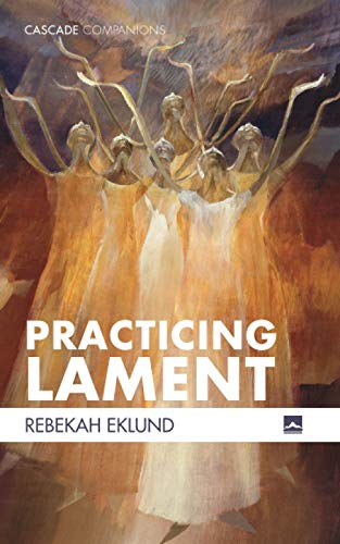 Rebekah Eklund Practicing Lament (Cascade Companions)