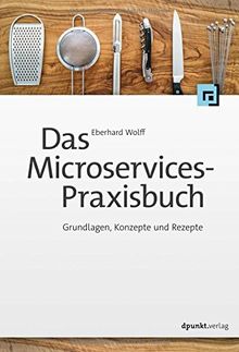 Das Microservices-Praxisbuch: Grundlagen, Konzepte und Rezepte