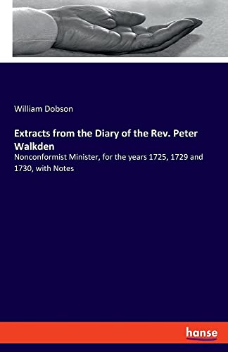 Extracts from the Diary of the Rev. Peter Walkden: Nonconformist Minister, for the years 1725, 1729 and 1730, with Notes