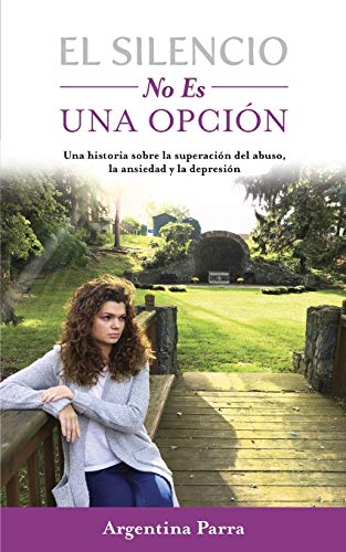 El Silencio No Es Una Opción: Una historia sobre la superación del abuso, la ansiedad y la depresión