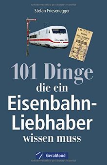 Nachschlagewerk Eisenbahnen: 101 Dinge, die ein Eisenbahnliebhaber wissen muss - Kuriositäten, Rekorde, Geheimnisse, Unbekanntes, Extremes der Eisenbahngeschichte werden vorgestellt