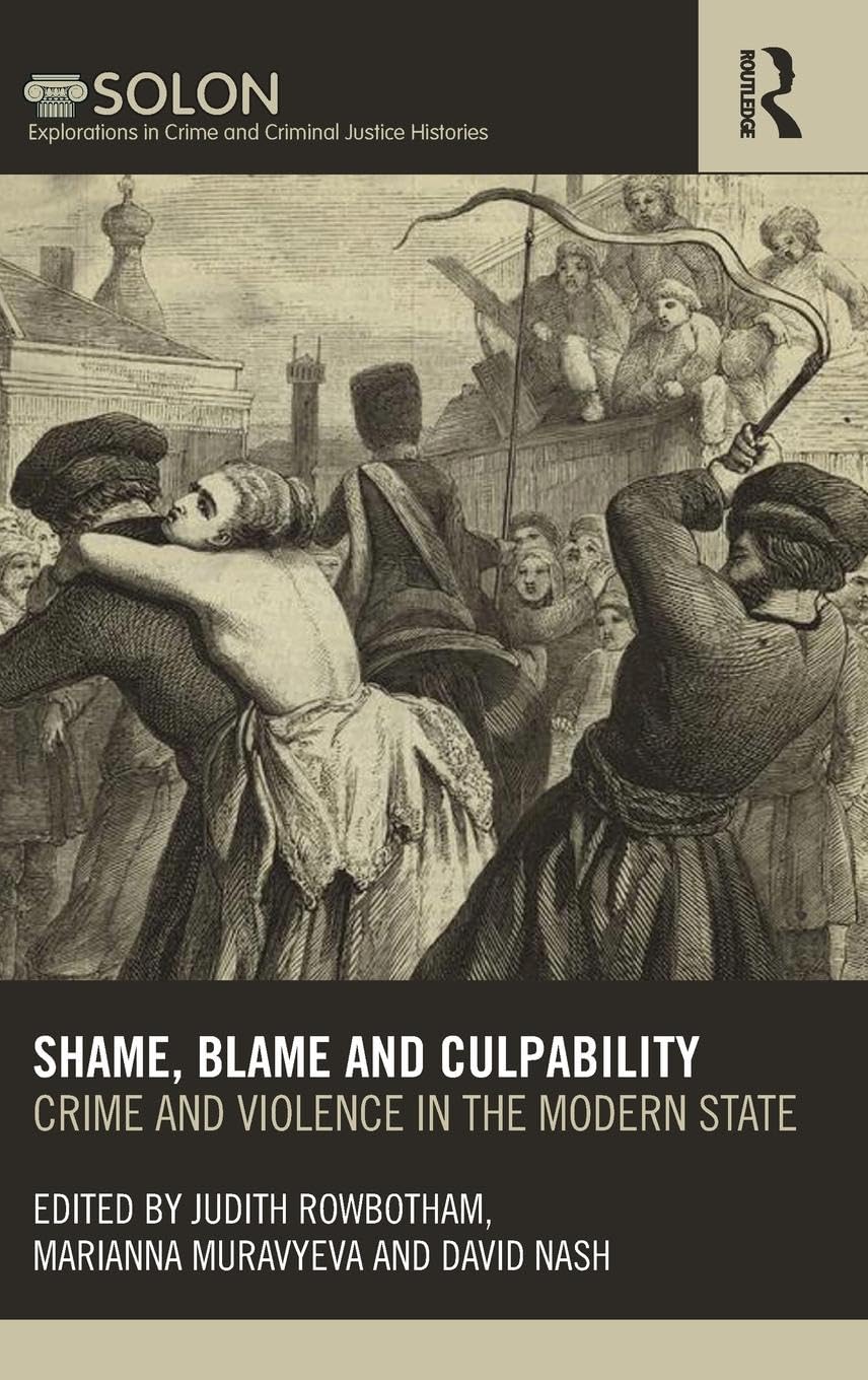 Shame, Blame, and Culpability: Crime and violence in the modern state (Routledge Solon Exploration in Crime and Criminal Justice Histories, Band 1)