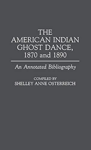 The American Indian Ghost Dance, 1870 and 1890: An Annotated Bibliography (Bibliographies & Indexes in American History)