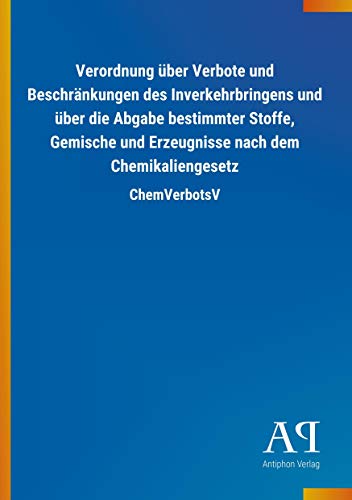Verordnung über Verbote und Beschränkungen des Inverkehrbringens und über die Abgabe bestimmter Stoffe, Gemische und Erzeugnisse nach dem Chemikaliengesetz: ChemVerbotsV