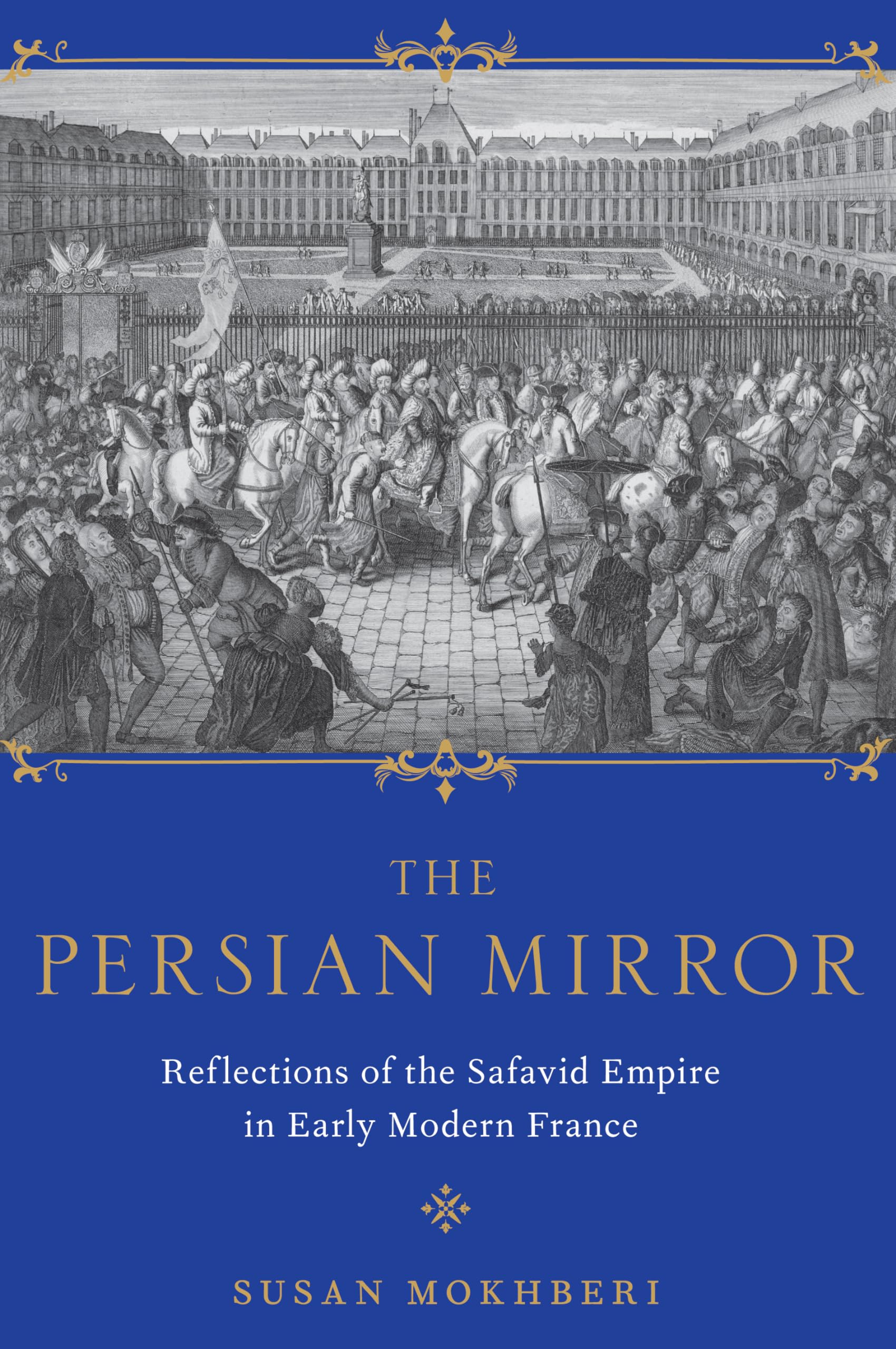The Persian Mirror: French Reflections of the Safavid Empire in Early Modern France