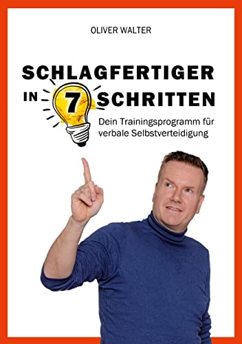 Schlagfertiger in 7 Schritten: Dein Trainingsprogramm für verbale Selbstverteidigung