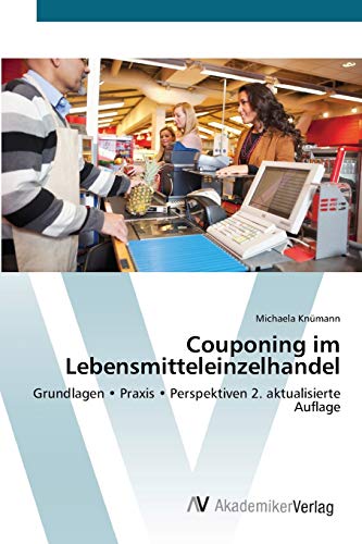 Couponing im Lebensmitteleinzelhandel: Grundlagen • Praxis • Perspektiven 2. aktualisierte Auflage