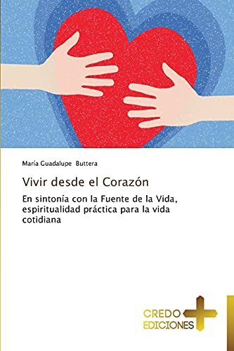 Vivir desde el Corazón: En sintonía con la Fuente de la Vida, espiritualidad práctica para la vida cotidiana